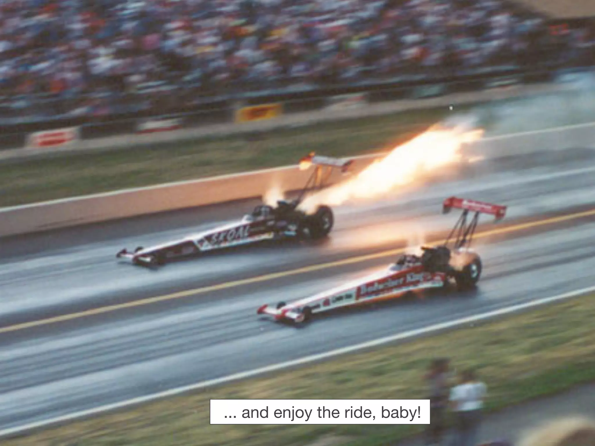 ... and enjoy the ride, baby!
 