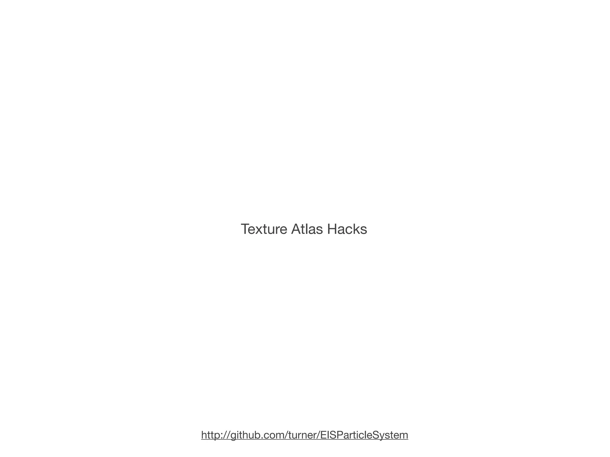 Texture Atlas Hacks




http://github.com/turner/EISParticleSystem
 