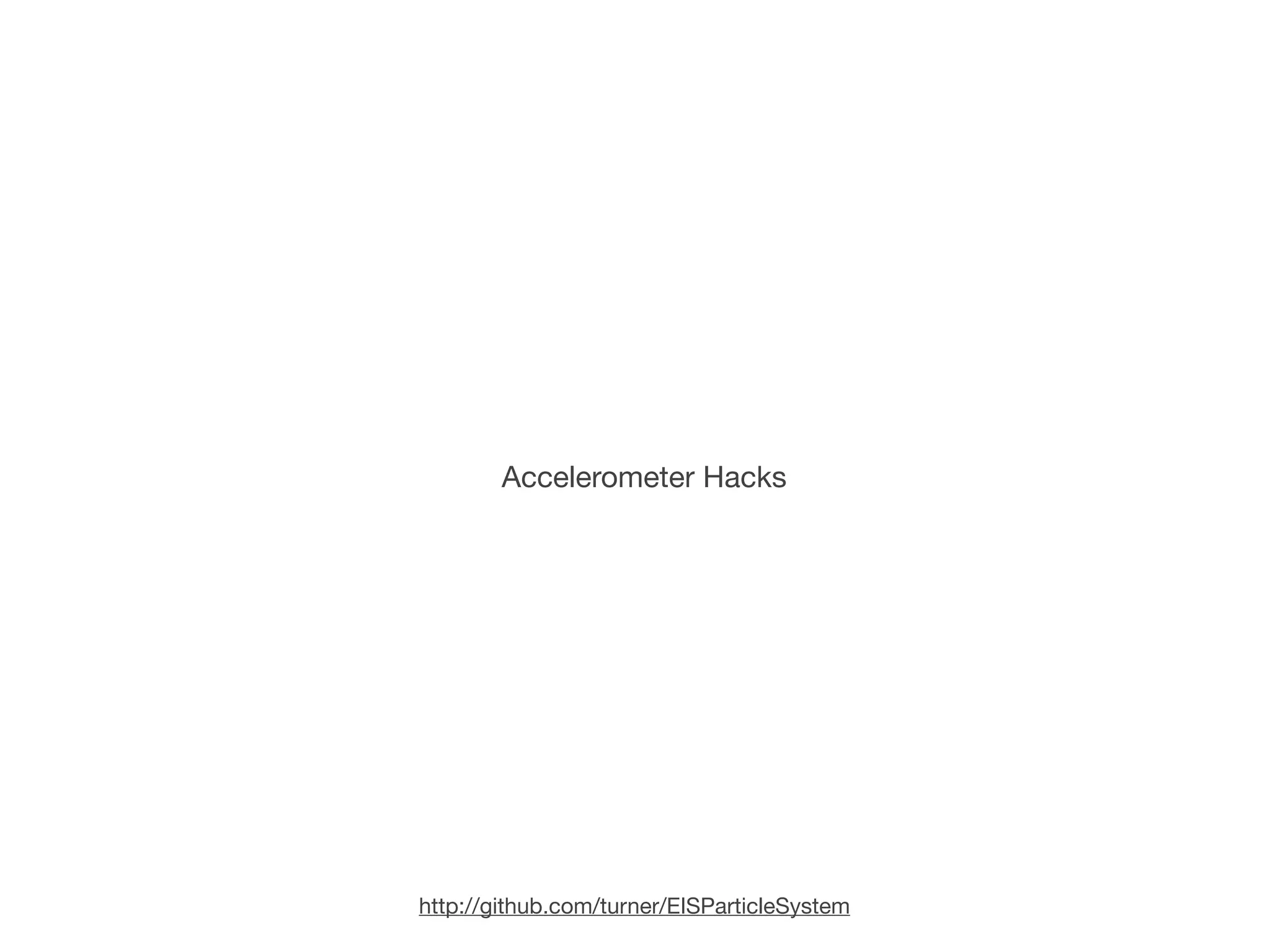 Accelerometer Hacks




http://github.com/turner/EISParticleSystem
 