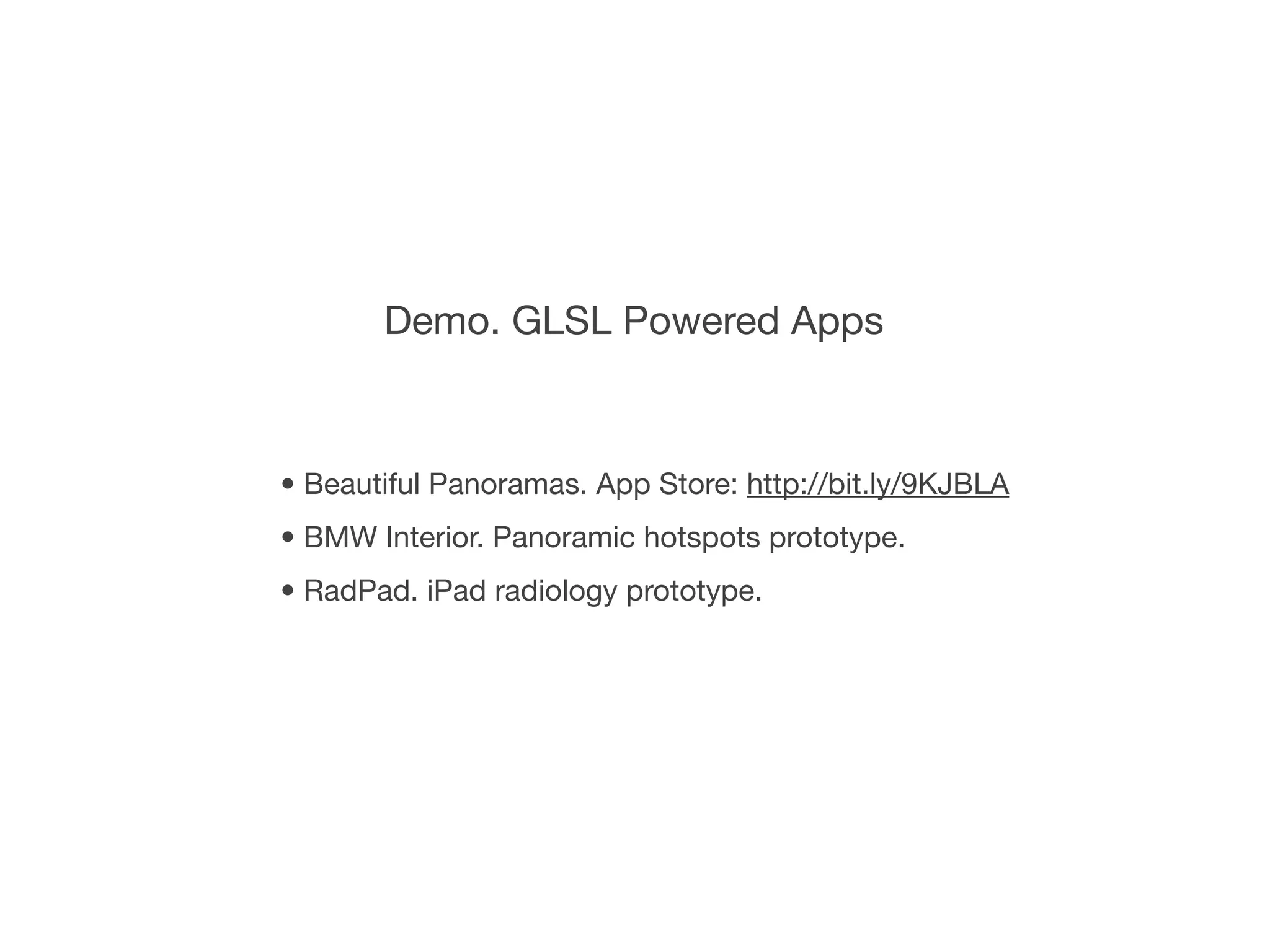 Demo. GLSL Powered Apps



• Beautiful Panoramas. App Store: http://bit.ly/9KJBLA
• BMW Interior. Panoramic hotspots prototype.
• RadPad. iPad radiology prototype.
 