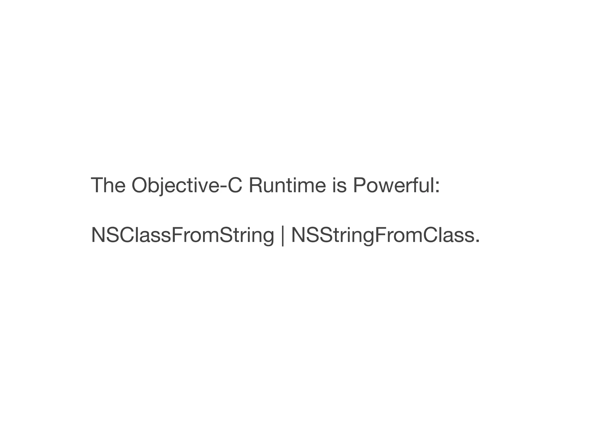 The Objective-C Runtime is Powerful:

NSClassFromString | NSStringFromClass.
 