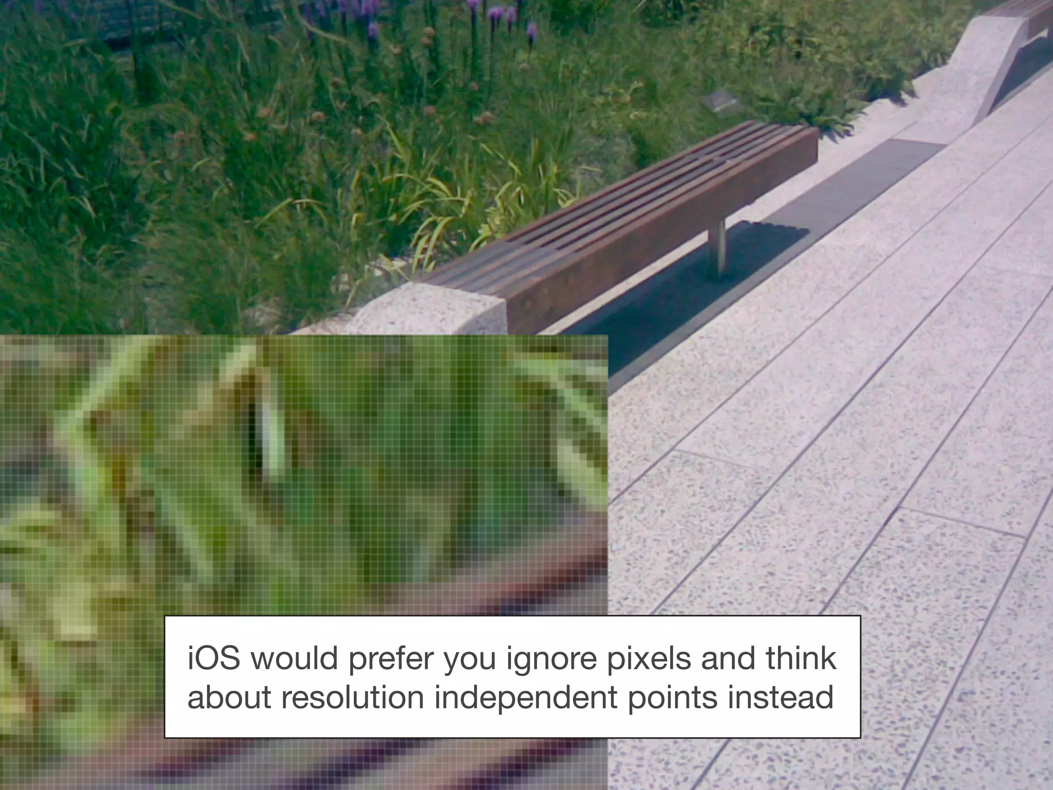 iOS would prefer you ignore pixels and think
about resolution independent points instead
 