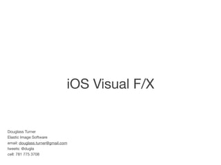 iOS Visual F/X


Douglass Turner
Elastic Image Software
email: douglass.turner@gmail.com
tweets: @dugla
cell: 781 775 3708
 
