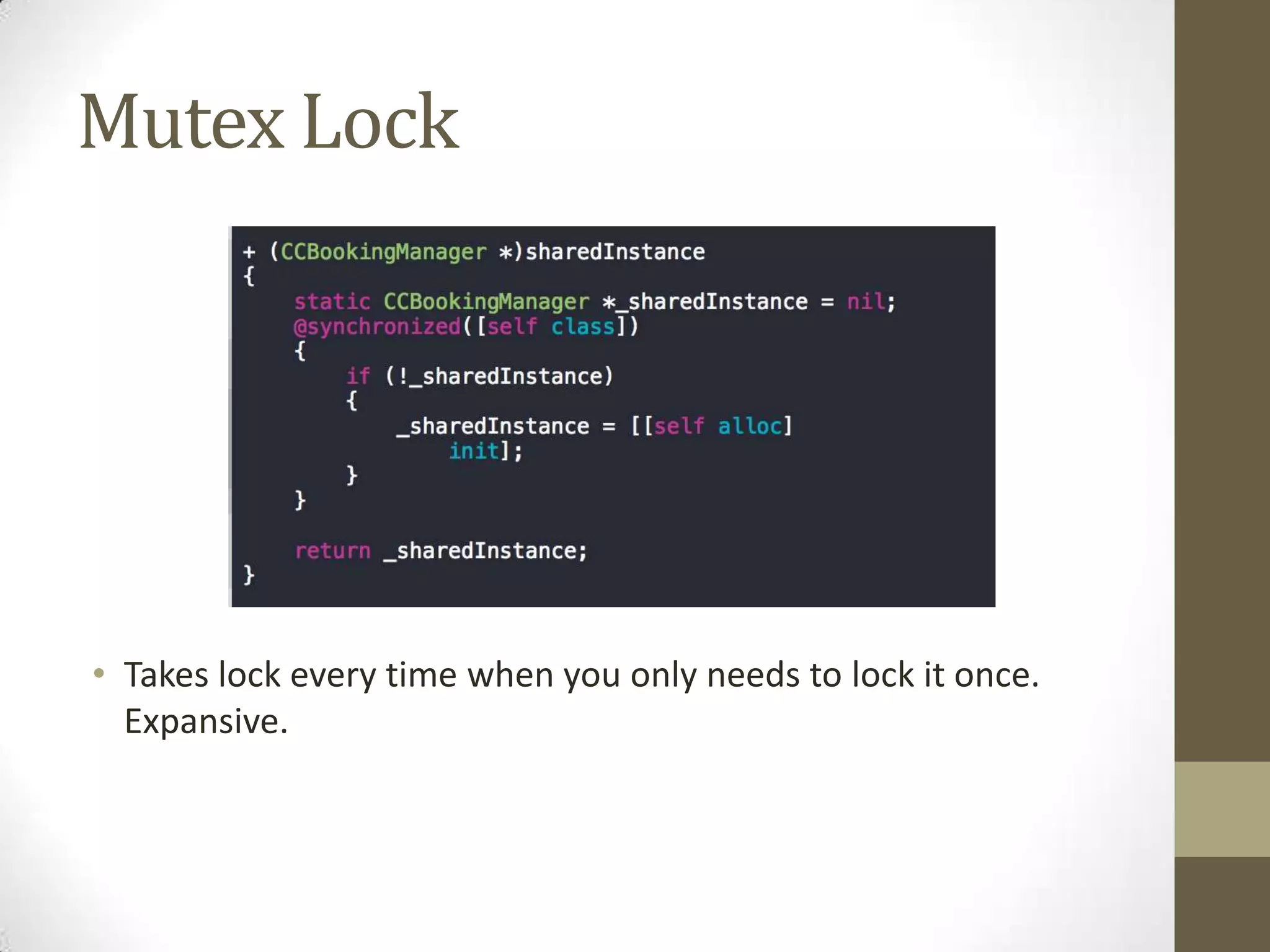 Mutex Lock
• Takes lock every time when you only needs to lock it once.
Expansive.
 
