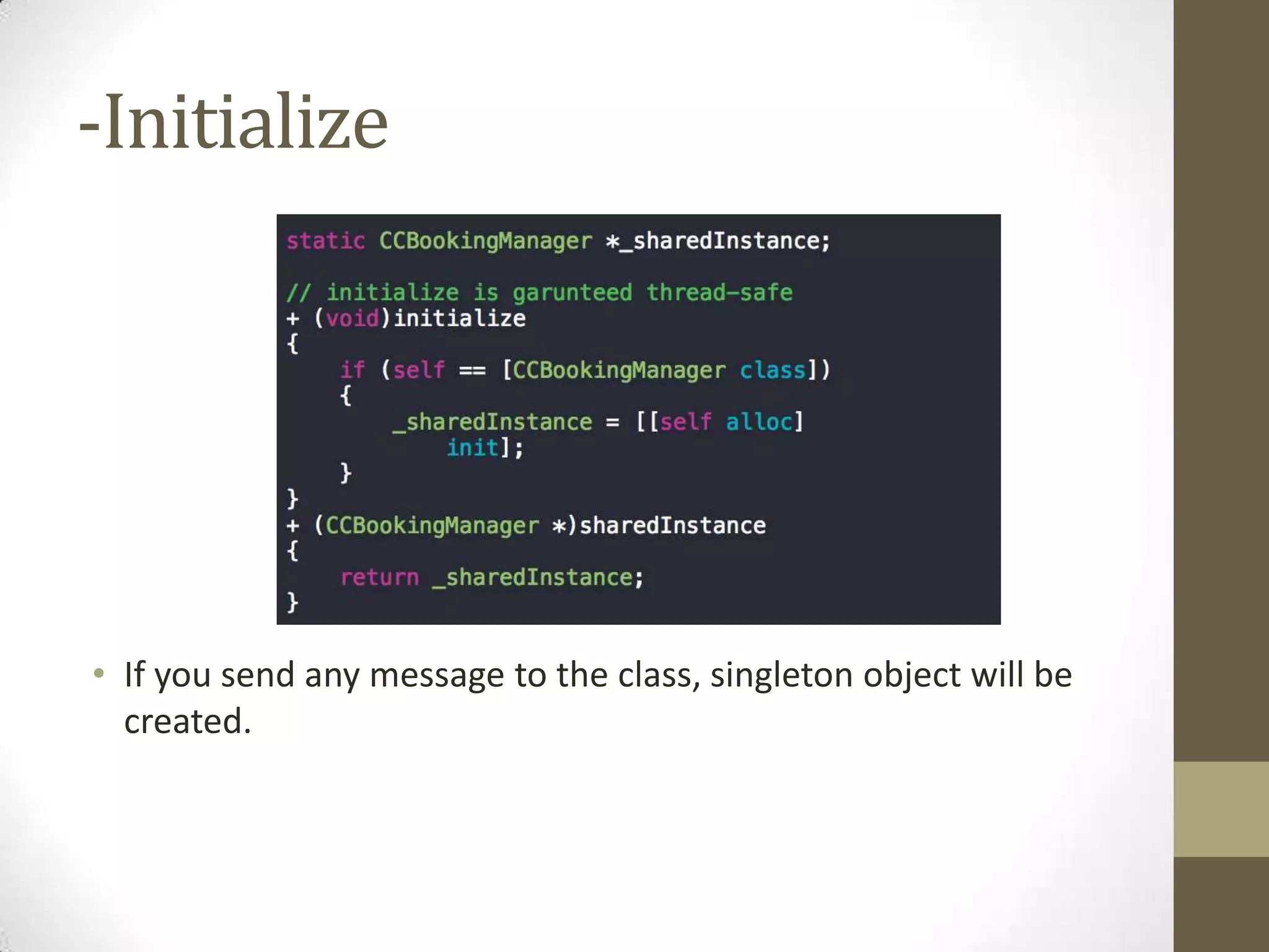 -Initialize
• If you send any message to the class, singleton object will be
created.
 
