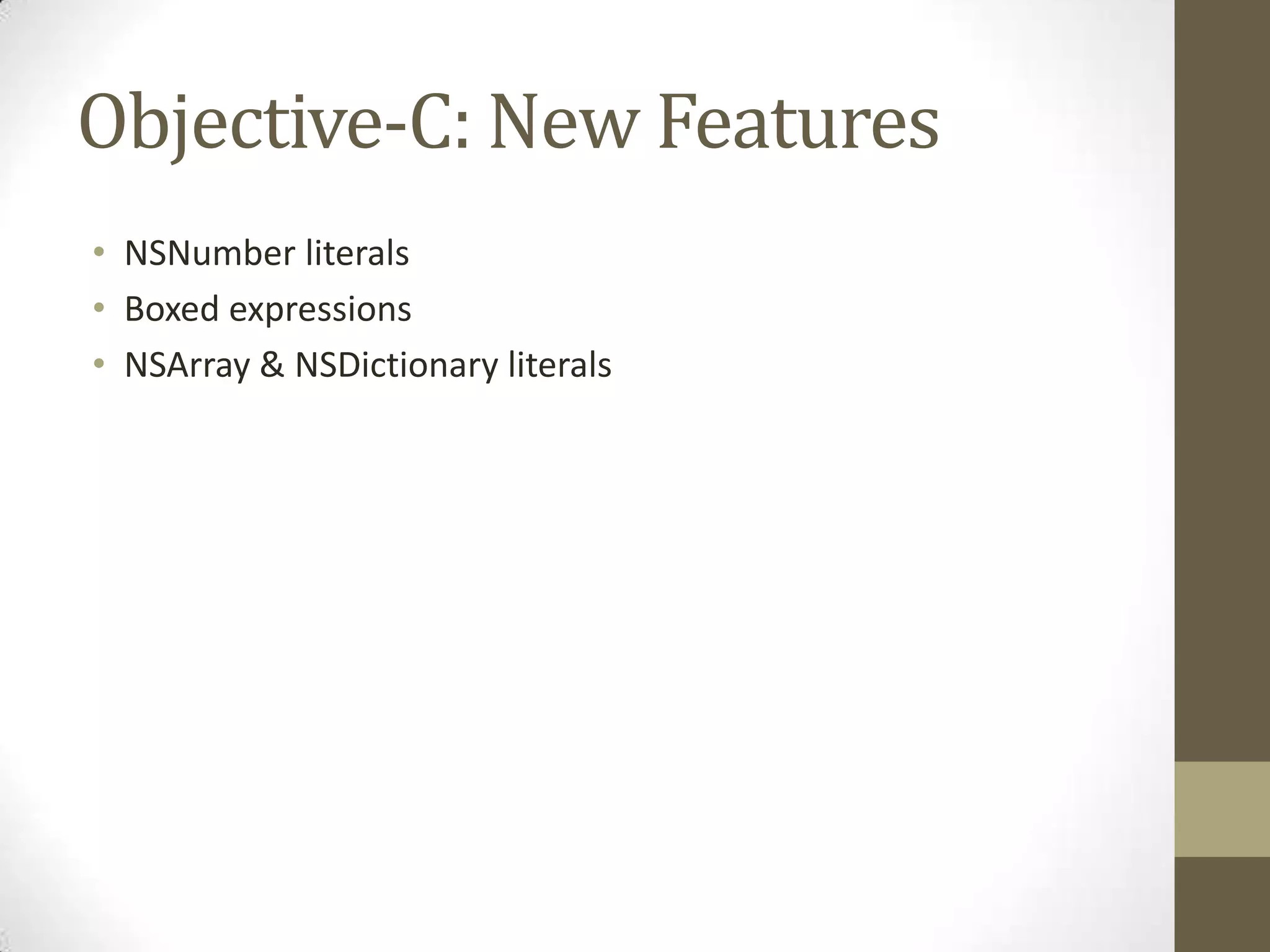 Objective-C: New Features
• NSNumber literals
• Boxed expressions
• NSArray & NSDictionary literals
 
