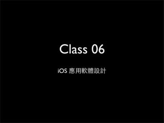 Class 06
iOS 應⽤用軟體設計
 