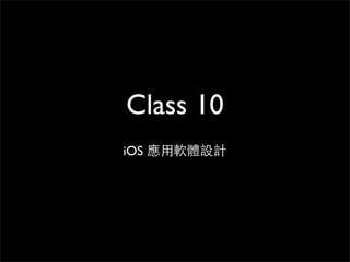 Class 10
iOS 應⽤用軟體設計
 