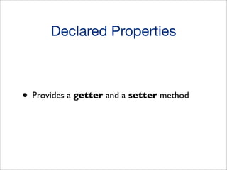 Declared Properties

• Provides a getter and a setter method

 