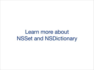Learn more about
NSSet and NSDictionary

 