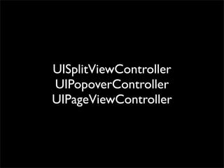 UISplitViewController
UIPopoverController
UIPageViewController
 