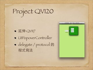 Project QV120

 延伸 QV117
 UIPopoverController
 delegate / protocol 的
 程式寫法
 