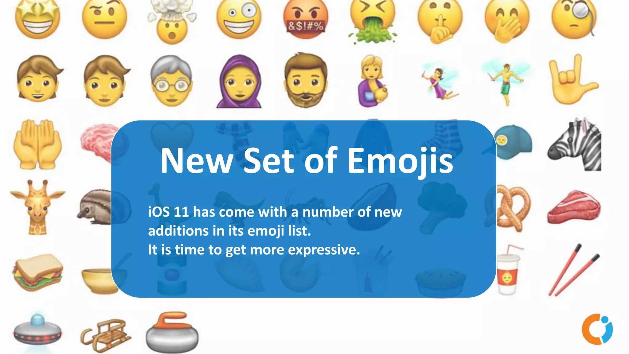New Set of Emojis
iOS 11 has come with a number of new
additions in its emoji list.
It is time to get more expressive.
 