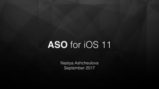 ASO for iOS 11
Nastya Ashcheulova
September 2017
 