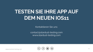 www.stardust-testing.com
TESTEN SIE IHRE APP AUF
DEM NEUEN IOS11
18
Kontaktieren Sie uns:
contact@stardust-testing.com
www.stardust-testing.com
 