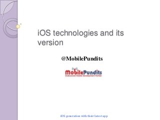 iOS technologies and its
version
@MobilePundits

iOS generation with their latest app

 