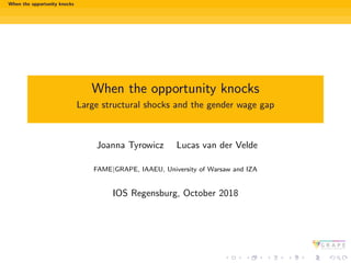 When the opportunity knocks
When the opportunity knocks
Large structural shocks and the gender wage gap
Joanna Tyrowicz Lu...