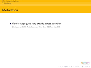 When the opportunity knocks
Introduction
Motivation
Gender wage gaps vary greatly across countries
(Stanley and Jarrell 19...