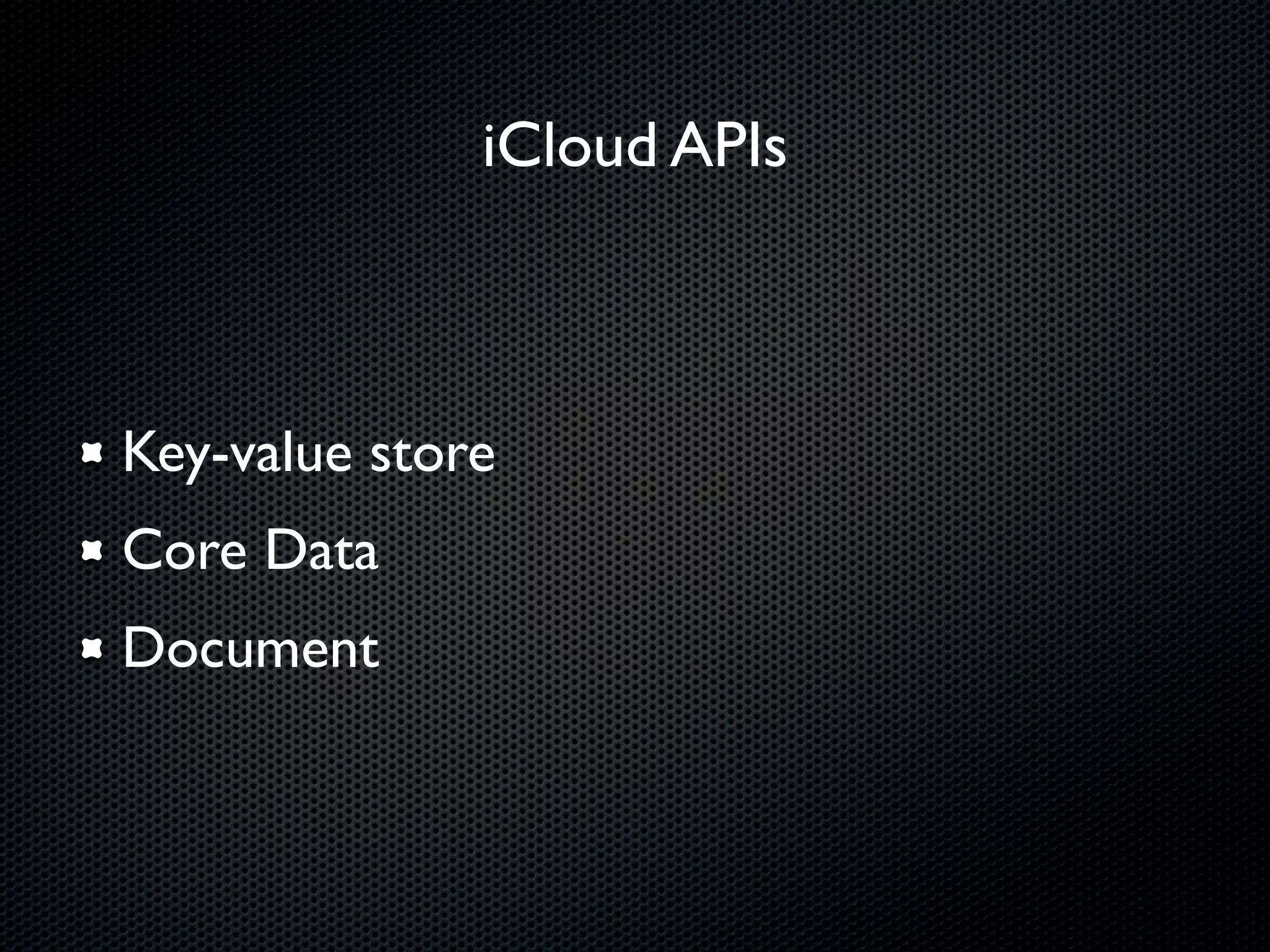 iCloud APIs



Key-value store
Core Data
Document
 