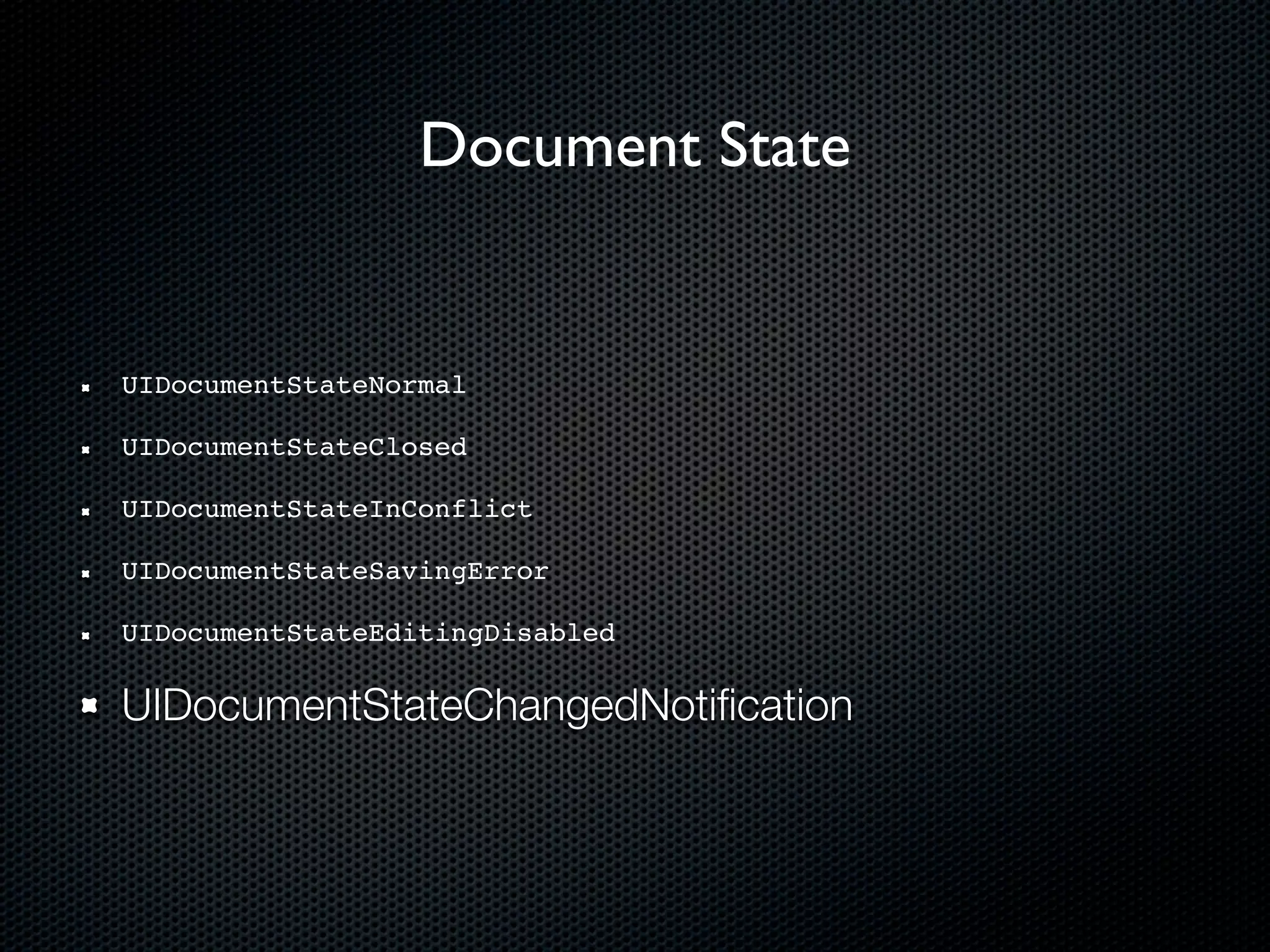 Document State


UIDocumentStateNormal

UIDocumentStateClosed

UIDocumentStateInConflict

UIDocumentStateSavingError

UIDocumentStateEditingDisabled

UIDocumentStateChangedNotiﬁcation
 