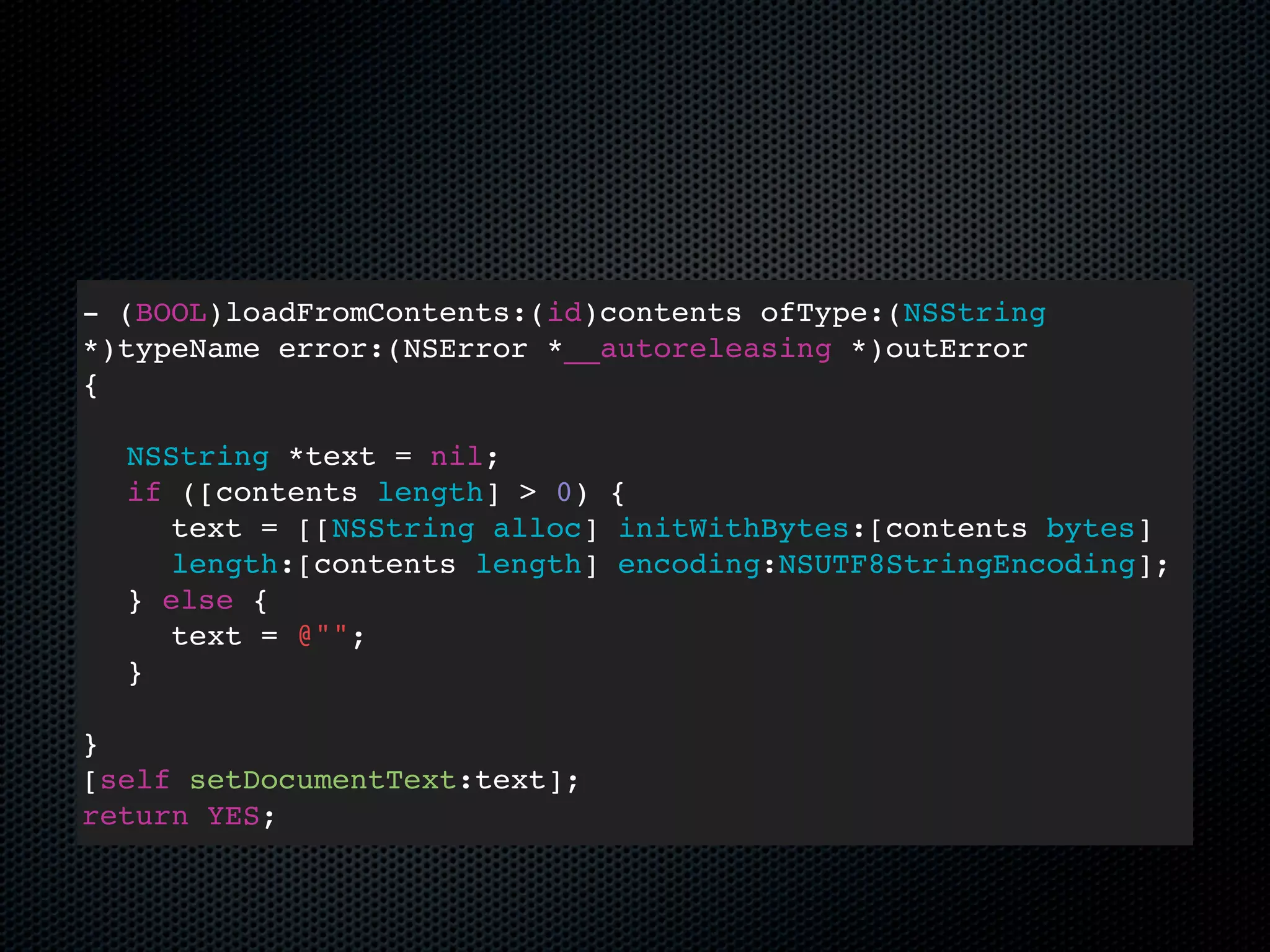 - (BOOL)loadFromContents:(id)contents ofType:(NSString
*)typeName error:(NSError *__autoreleasing *)outError
{

  NSString *text = nil;
  if ([contents length] > 0) {
    text = [[NSString alloc] initWithBytes:[contents bytes]
    length:[contents length] encoding:NSUTF8StringEncoding];
  } else {
    text = @"";
  }

}
[self setDocumentText:text];
return YES;
 
