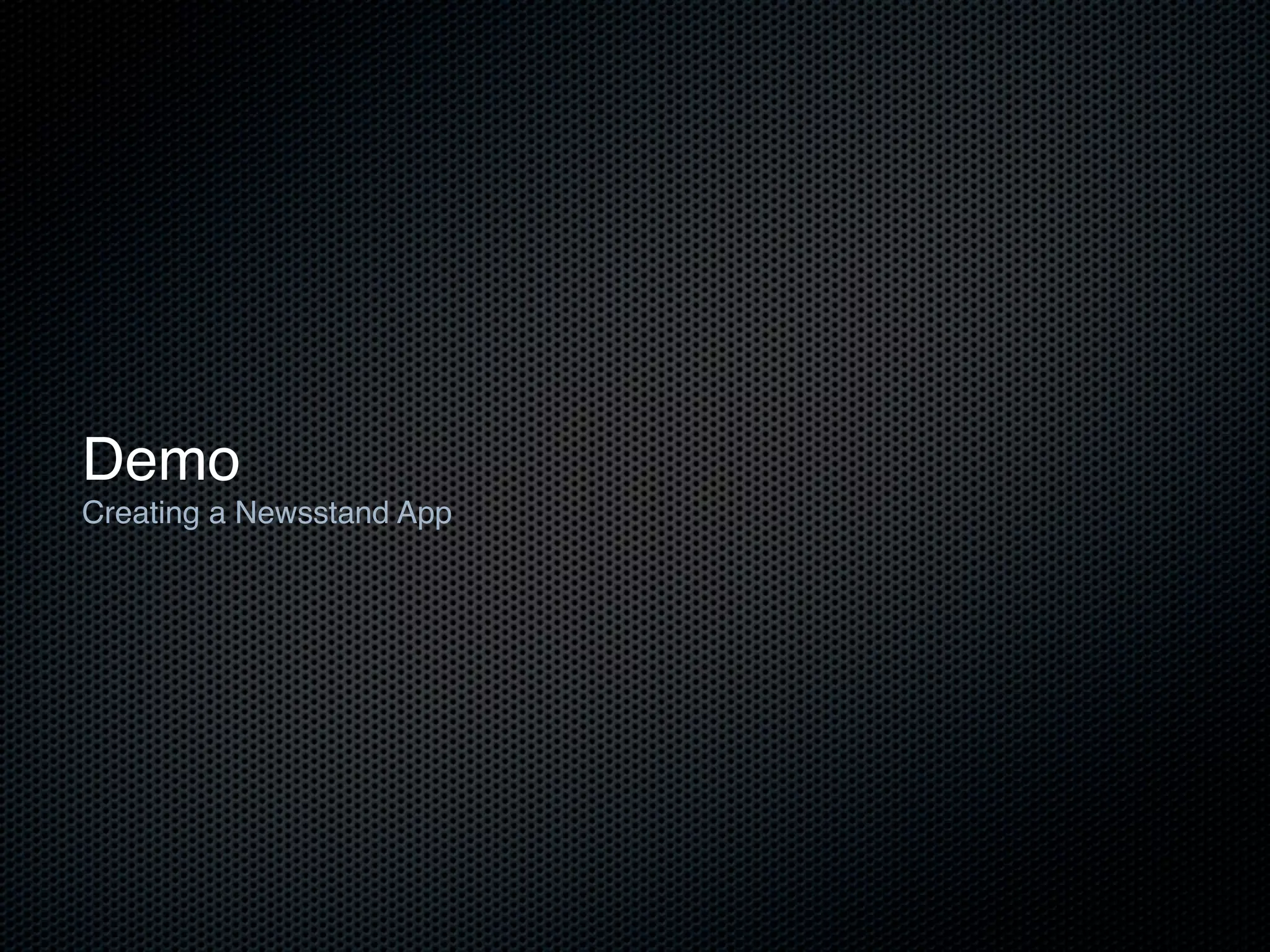Demo
Creating a Newsstand App
 