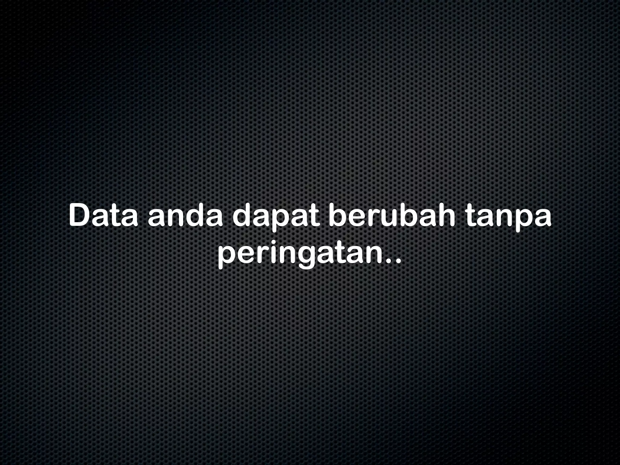 Data anda dapat berubah tanpa
         peringatan..
 