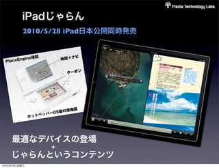 iPadじゃらん
          2010/5/28 iPad日本公開同時発売




    最適なデバイスの登場
         +
    じゃらんというコンテンツ
12年2月24日金曜日
 
