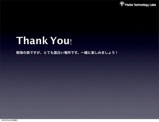 Thank You!
         樹海の森ですが、とても面白い場所です。一緒に楽しみましょう！




12年2月24日金曜日
 