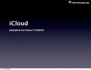 iCloud
         [iOS5]OSX10.8ではMacでも本格対応




12年2月24日金曜日
 