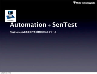Automation + SenTest
         [Instruments] 画面操作を自動的に行えるツール




12年2月24日金曜日
 