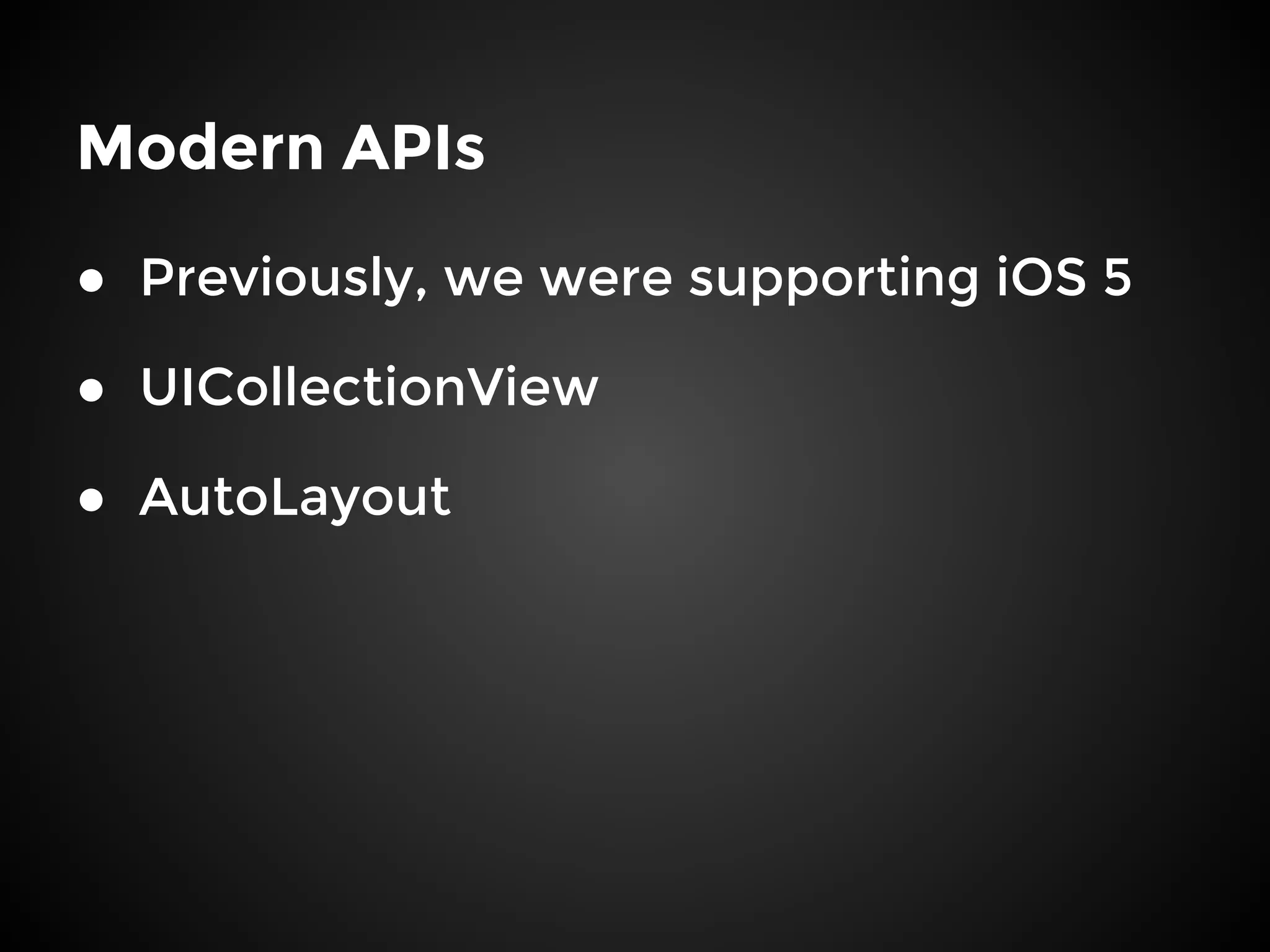 Modern APIs
● Previously, we were supporting iOS 5
● UICollectionView
● AutoLayout
 