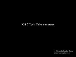 iOS 7 Tech Talks summary

by Alexandra Pozdnyakova
for anywayanyday.com

 