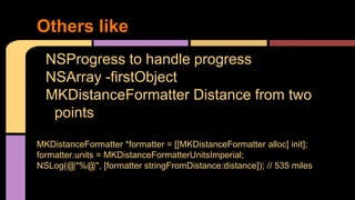 NSProgress to handle progress
NSArray -firstObject
MKDistanceFormatter Distance from two
points
MKDistanceFormatter *forma...