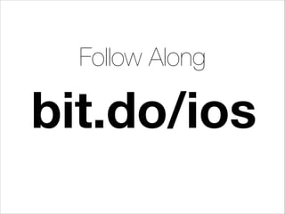Follow Along

bit.do/ios

 