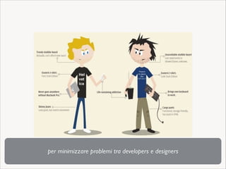 per minimizzare problemi tra developers e designers

 