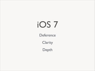 iOS 7
Deference
Clarity
Depth

 
