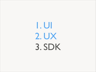 1. UI	

2. UX	

3. SDK

 
