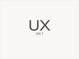 UX
iOS 7

 