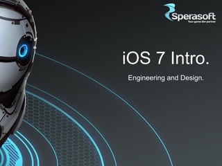 iOS 7 Intro.
Engineering and Design.

 