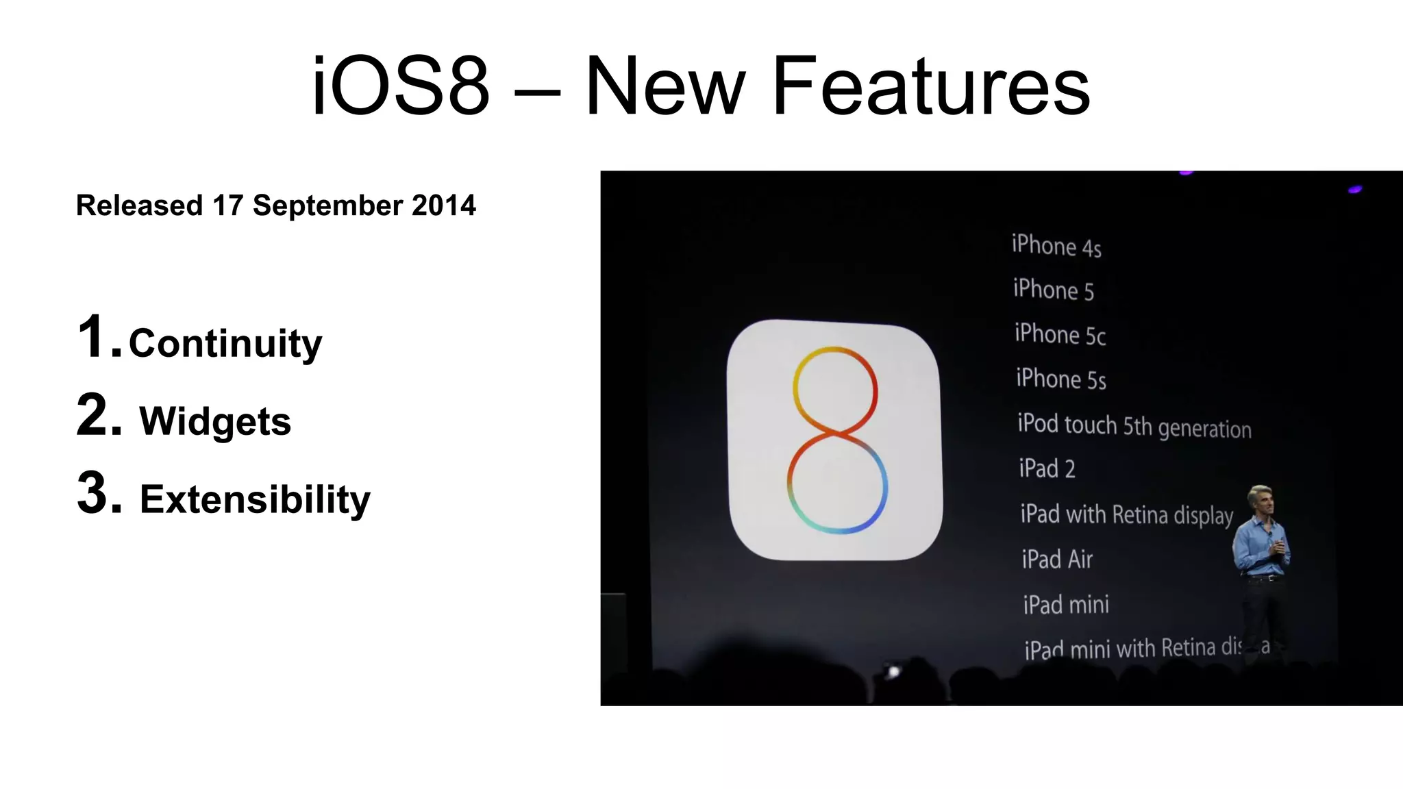 iOS8 – New Features 
Released 17 September 2014 
1.Continuity 
2. Widgets 
3. Extensibility 
 