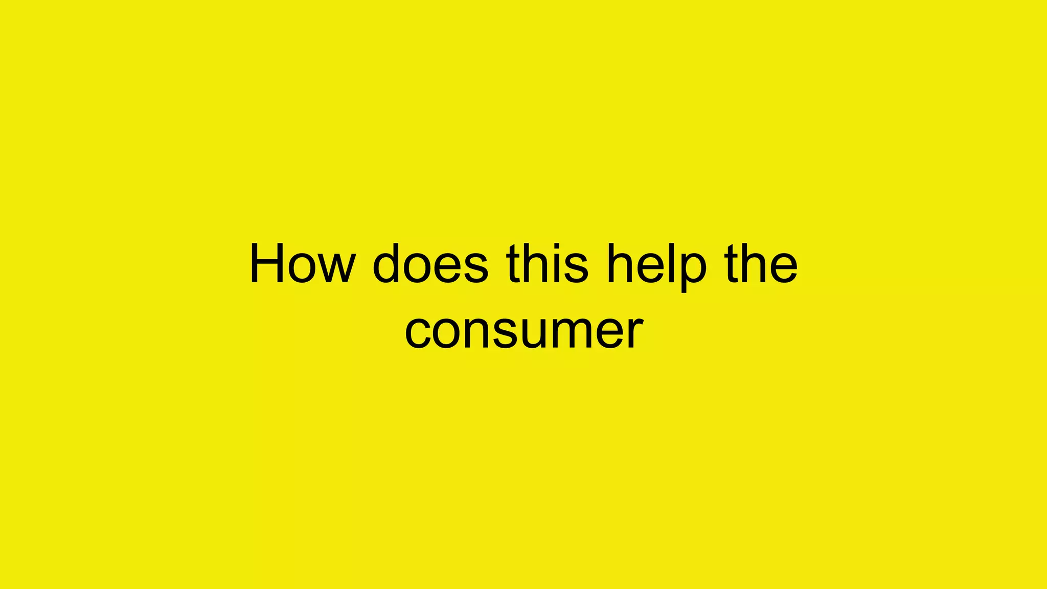 How does this help the 
consumer 
 