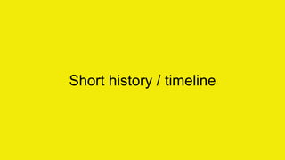 Short history / timeline 
 