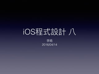 iOS程式設計 八
李晧
2016/04/14
 