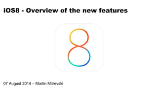 iOS8 - Overview of the new features
07 August 2014 – Martin Mitrevski
 