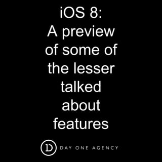 iOS 8:
A preview
of some of
the lesser
talked
about
features
 