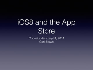 iOS8 and the App 
Store 
CocoaCoders Sept 4, 2014 
Carl Brown 
 