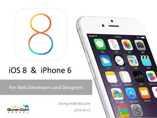 For Web Developers and Designers 
iOS 8 & iPhone 6 
zhong.zhi@163.com 2014-09-23  