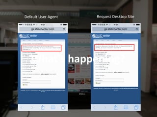 Request Desktop Site 
Default User Agent 
What's happening?  