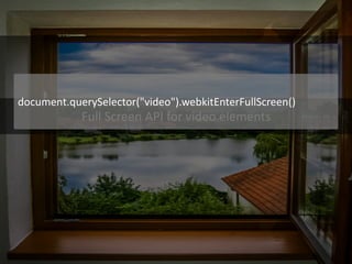 Full Screen API for video elements 
document.querySelector("video").webkitEnterFullScreen()  